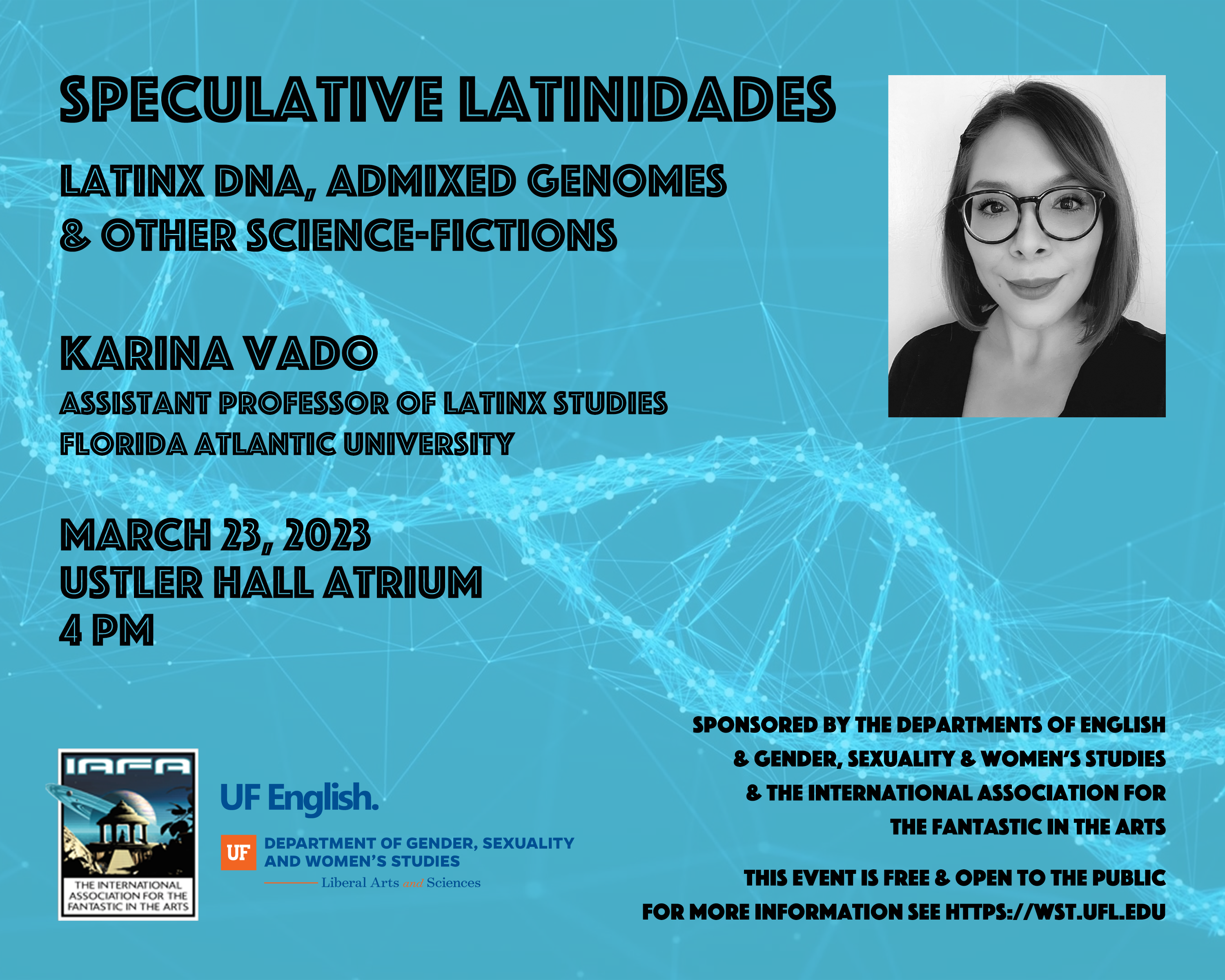 A poster for the Speculative Latinidades conference event on March, 23, 2023. There is a black and white headshot of Dr. Karina Vado, the event speaker, in the upper-right corner. Text on the poster reads: "Speculative Latinidades: Latinx DNA, Admixed Genomes, & Other Science Fictions. Karina Vado, assistant professor of Latinx Studies, Florida Atlantic University. March 23, 2023, Ustler Hall Atrium, 4pm."